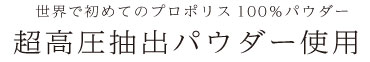 世界で初めてのプロポリス 100%パウダー 超高圧抽出パウダー使用